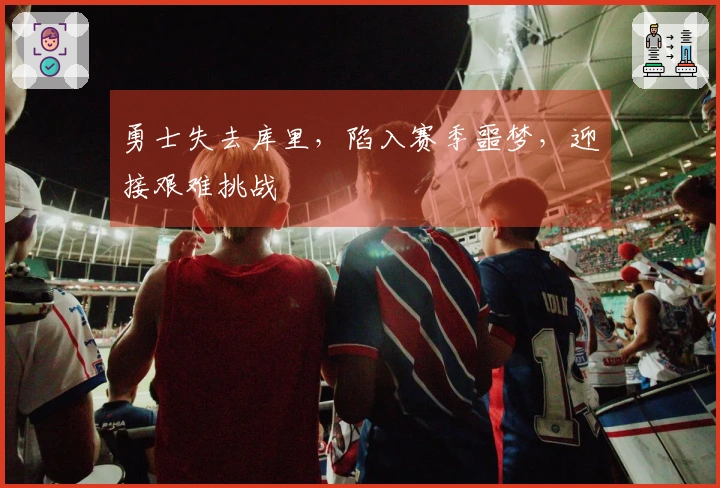 勇士失去库里，陷入赛季噩梦，迎接艰难挑战