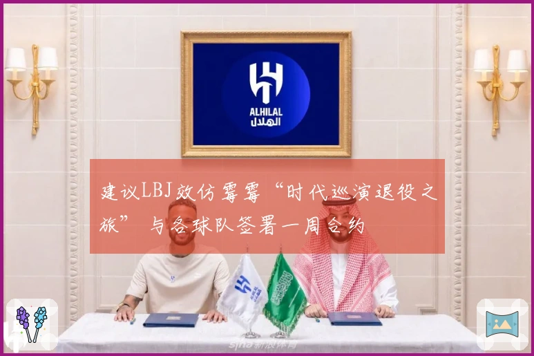 建议LBJ效仿霉霉“时代巡演退役之旅” 与各球队签署一周合约