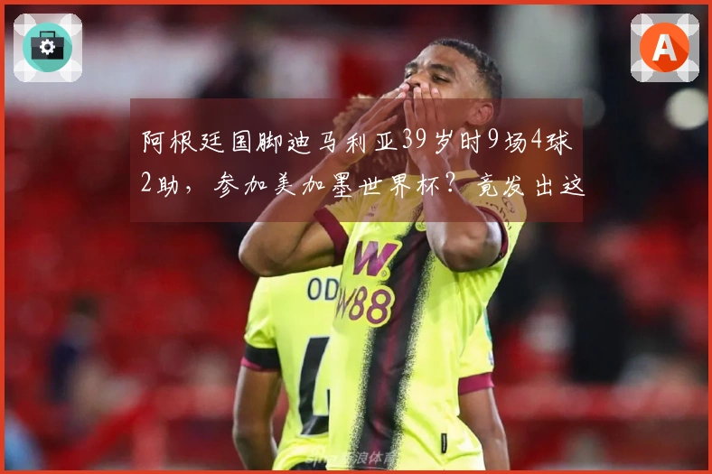 阿根廷国脚迪马利亚39岁时9场4球2助，参加美加墨世界杯？竟发出这样的言论