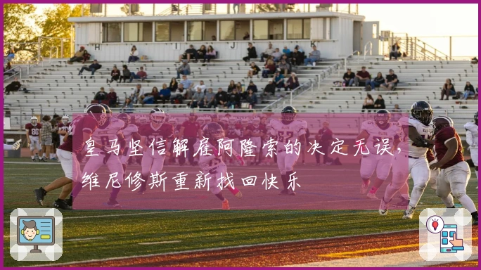 皇马坚信解雇阿隆索的决定无误，维尼修斯重新找回快乐