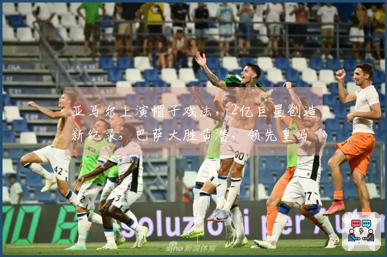 亚马尔上演帽子戏法，2亿巨星创造新纪录，巴萨大胜黄潜，领先皇马4分