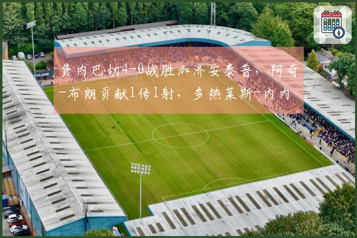 费内巴切4-0战胜加济安泰普，阿奇-布朗贡献1传1射，多热莱斯-内内进球